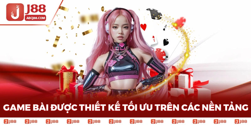 Game bài được thiết kế tối ưu trên các nền tảng thiết bị khác nhau