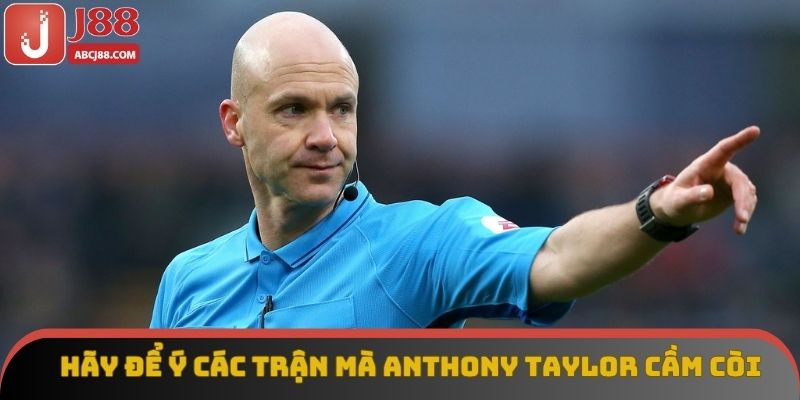 Hãy để ý các trận mà Anthony Taylor cầm còi
