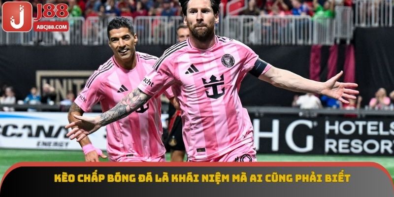 Kèo chấp bóng đá là khái niệm mà ai cũng phải biết