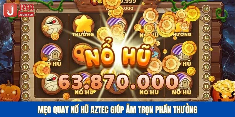 Mẹo quay nổ hũ Aztec trúng lớn