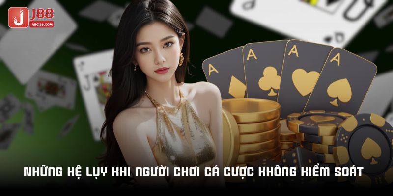Những hệ lụy khi người chơi cá cược không kiểm soát