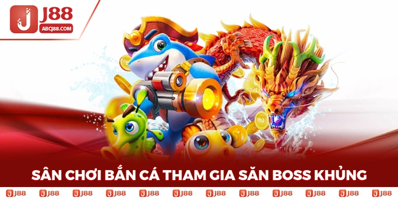 Sân chơi bắn cá tham gia săn boss khủng gay cấn