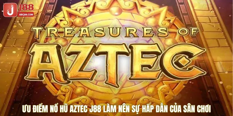 Ưu điểm của game nổ hũ Aztec